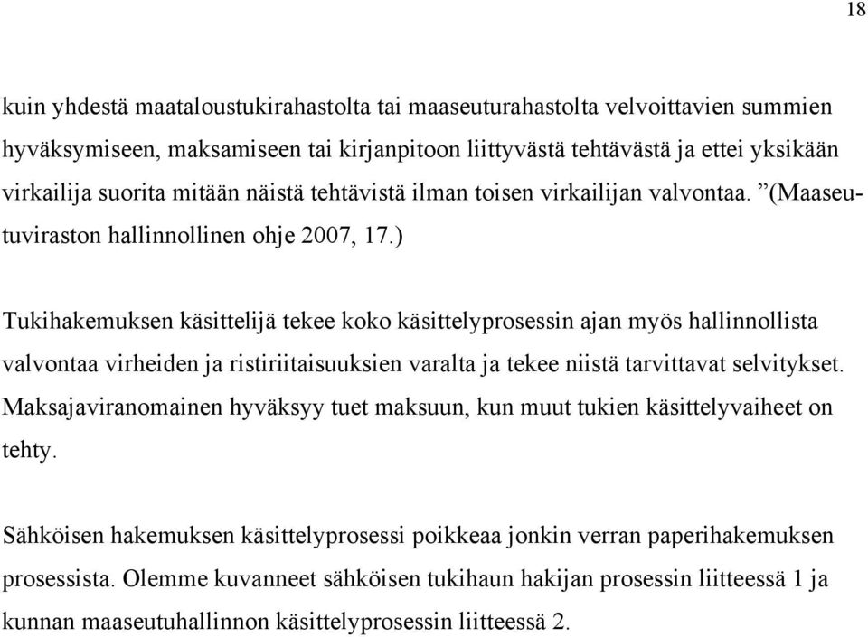 ) Tukihakemuksen käsittelijä tekee koko käsittelyprosessin ajan myös hallinnollista valvontaa virheiden ja ristiriitaisuuksien varalta ja tekee niistä tarvittavat selvitykset.