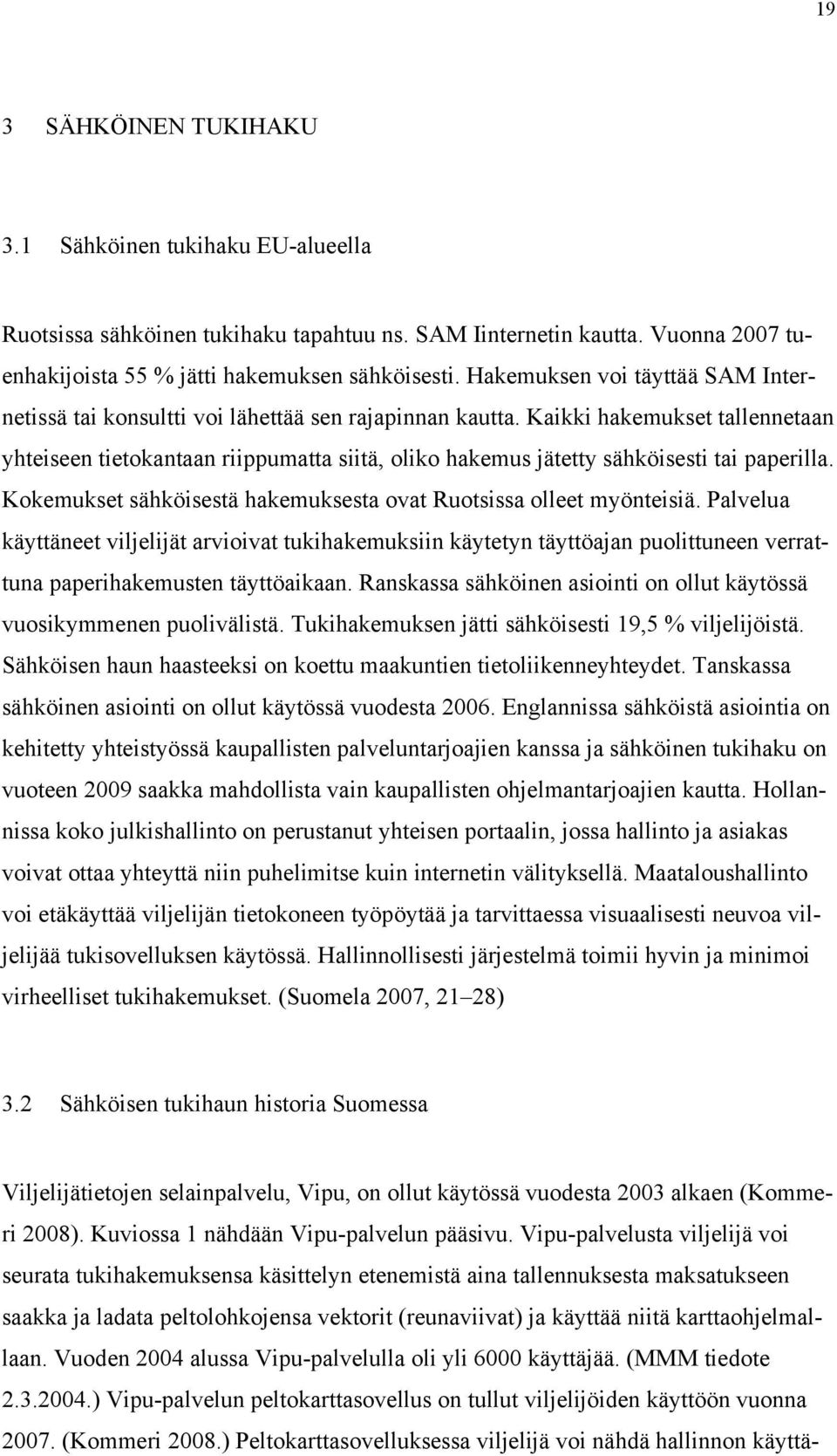 Kaikki hakemukset tallennetaan yhteiseen tietokantaan riippumatta siitä, oliko hakemus jätetty sähköisesti tai paperilla. Kokemukset sähköisestä hakemuksesta ovat Ruotsissa olleet myönteisiä.