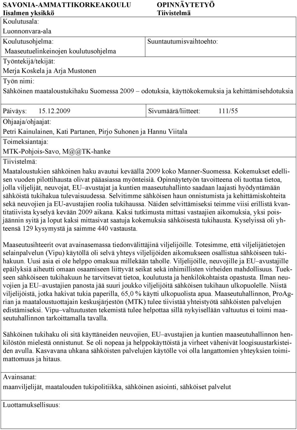 2009 Sivumäärä/liitteet: 111/55 Ohjaaja/ohjaajat: Petri Kainulainen, Kati Partanen, Pirjo Suhonen ja Hannu Viitala Toimeksiantaja: MTK-Pohjois-Savo, M@@TK-hanke Tiivistelmä: Maataloustukien sähköinen