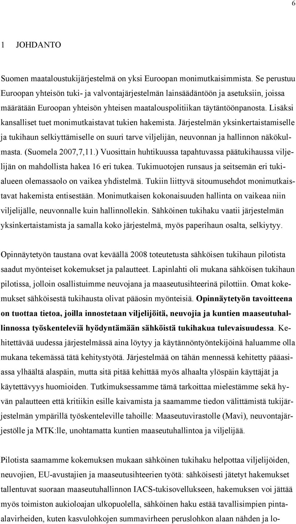 Lisäksi kansalliset tuet monimutkaistavat tukien hakemista. Järjestelmän yksinkertaistamiselle ja tukihaun selkiyttämiselle on suuri tarve viljelijän, neuvonnan ja hallinnon näkökulmasta.