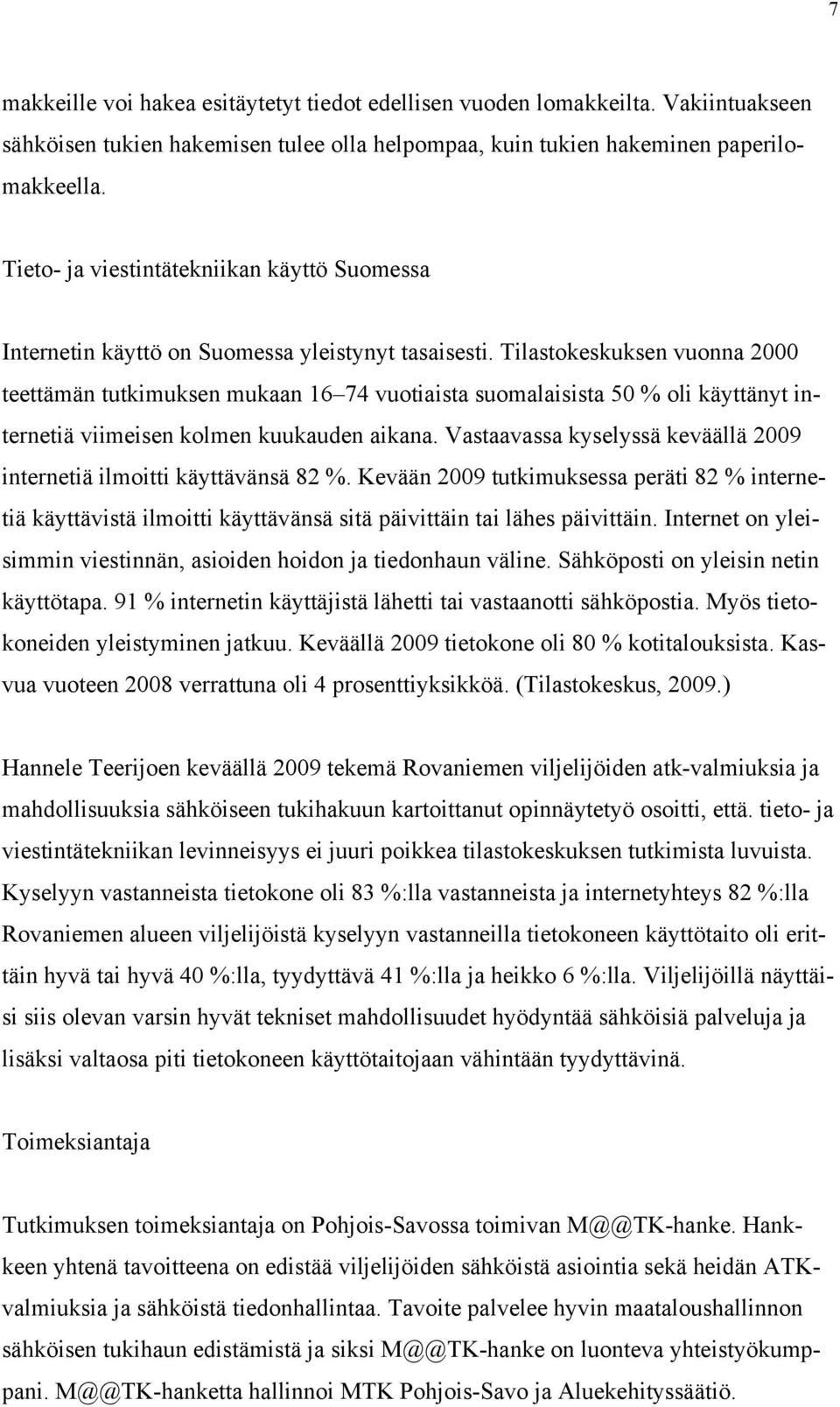 Tilastokeskuksen vuonna 2000 teettämän tutkimuksen mukaan 16 74 vuotiaista suomalaisista 50 % oli käyttänyt internetiä viimeisen kolmen kuukauden aikana.