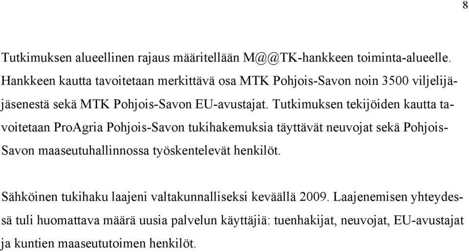 Tutkimuksen tekijöiden kautta tavoitetaan ProAgria Pohjois-Savon tukihakemuksia täyttävät neuvojat sekä Pohjois- Savon maaseutuhallinnossa