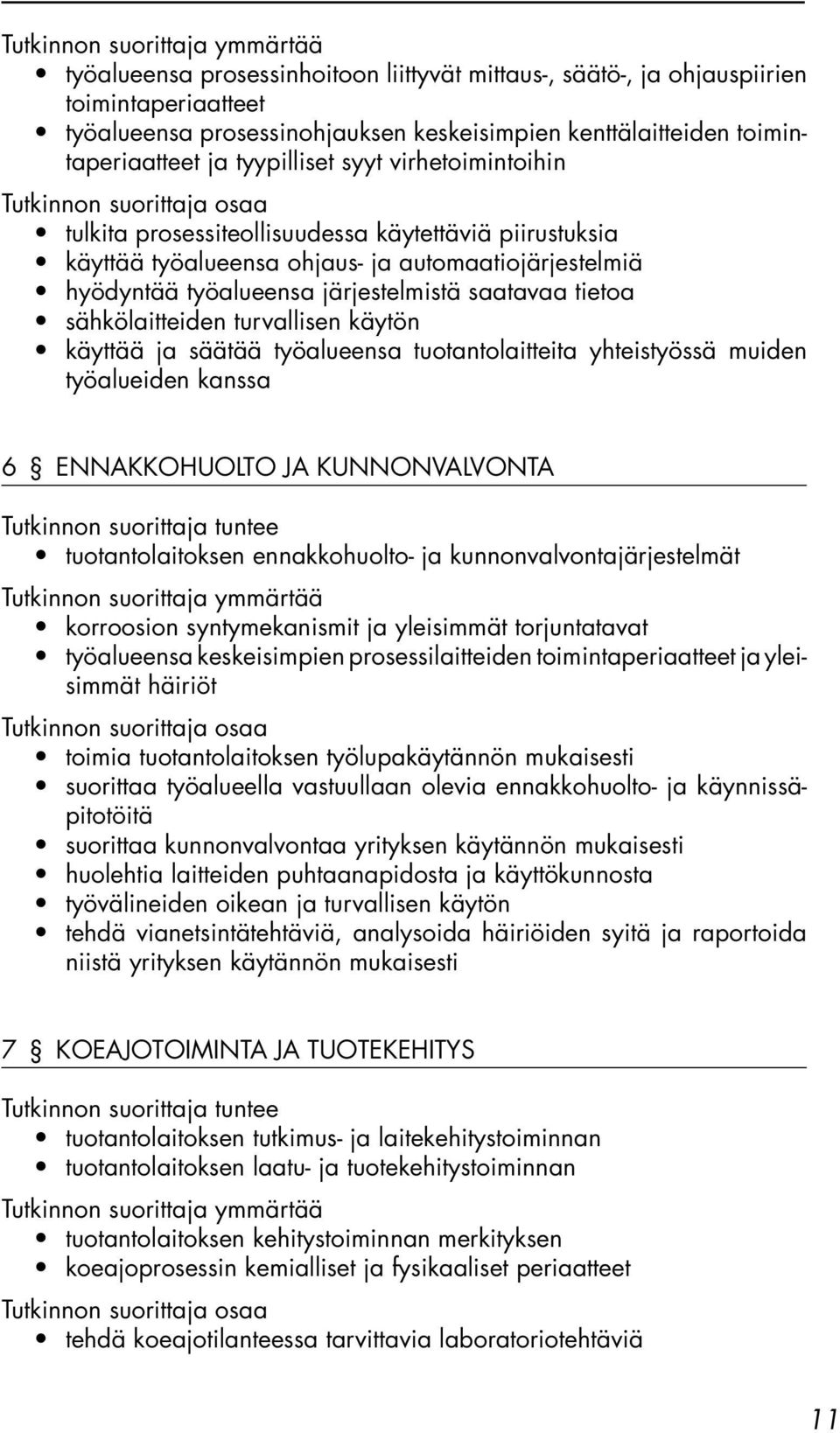 turvallisen käytön käyttää ja säätää työalueensa tuotantolaitteita yhteistyössä muiden työalueiden kanssa 6 ENNAKKOHUOLTO JA KUNNONVALVONTA tuotantolaitoksen ennakkohuolto- ja