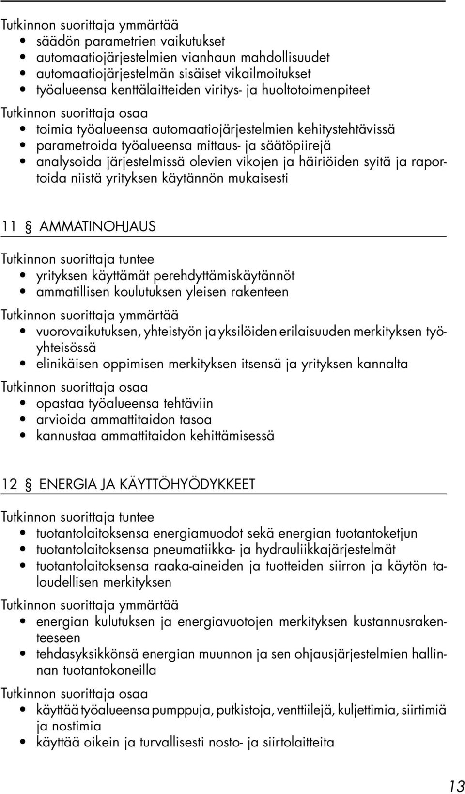 käytännön mukaisesti 11 AMMATINOHJAUS yrityksen käyttämät perehdyttämiskäytännöt ammatillisen koulutuksen yleisen rakenteen vuorovaikutuksen, yhteistyön ja yksilöiden erilaisuuden merkityksen