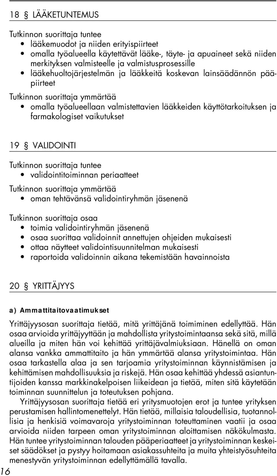 tehtävänsä validointiryhmän jäsenenä toimia validointiryhmän jäsenenä osaa suorittaa validoinnit annettujen ohjeiden mukaisesti ottaa näytteet validointisuunnitelman mukaisesti raportoida validoinnin