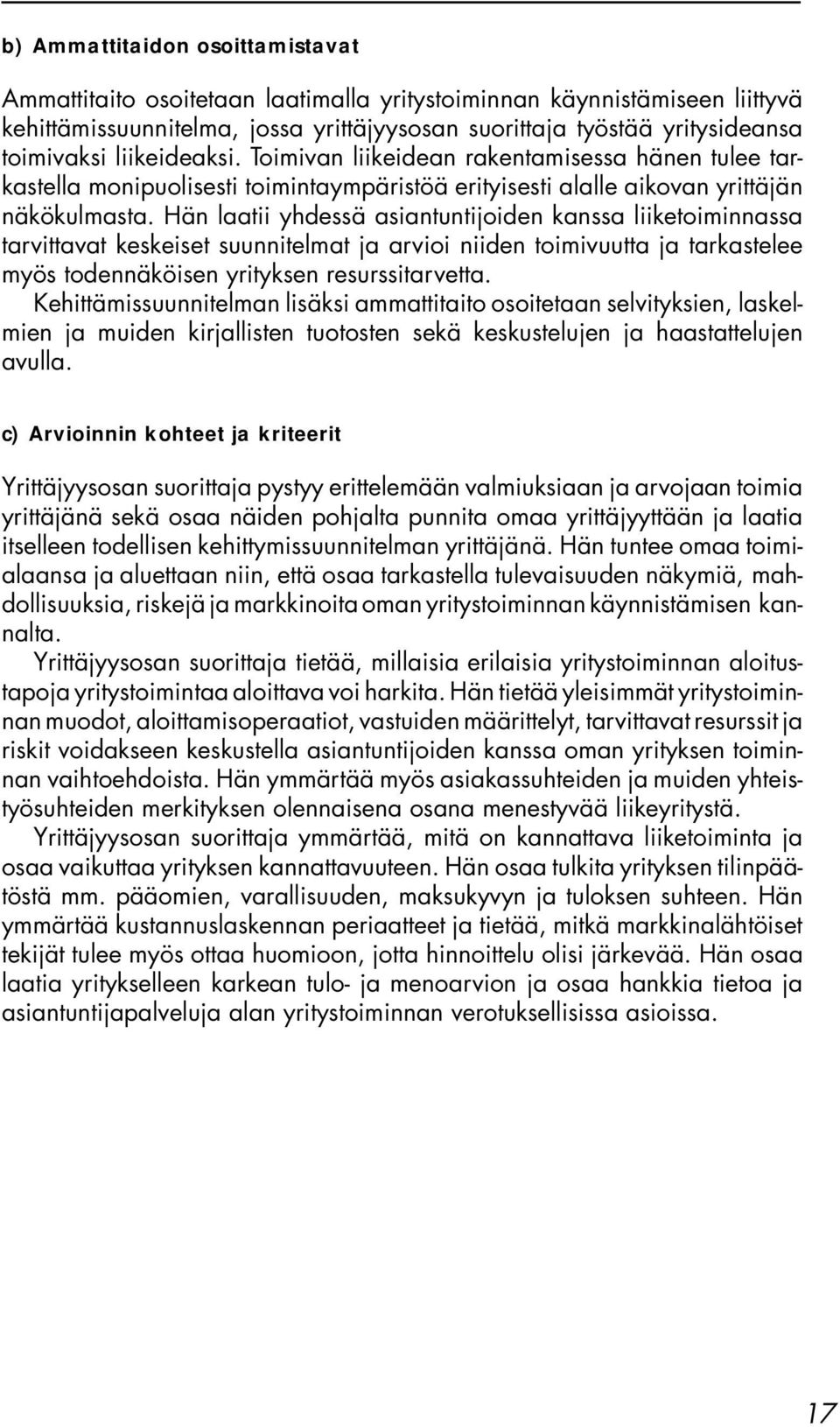 Hän laatii yhdessä asiantuntijoiden kanssa liiketoiminnassa tarvittavat keskeiset suunnitelmat ja arvioi niiden toimivuutta ja tarkastelee myös todennäköisen yrityksen resurssitarvetta.