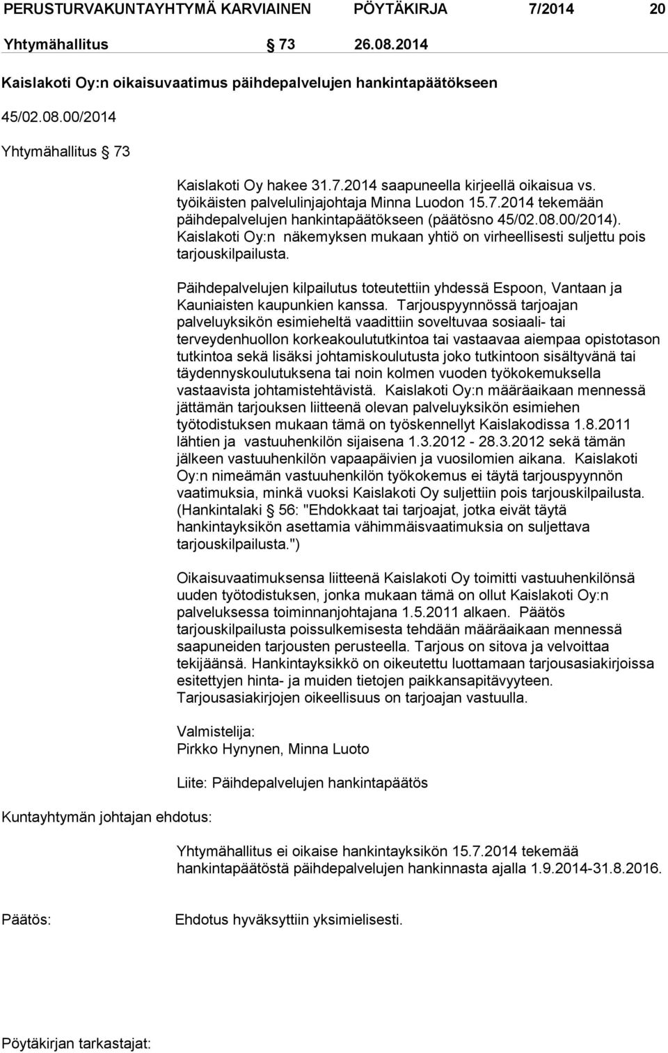 Kaislakoti Oy:n näkemyksen mukaan yhtiö on virheellisesti suljettu pois tarjouskilpailusta. Päihdepalvelujen kilpailutus toteutettiin yhdessä Espoon, Vantaan ja Kauniaisten kaupunkien kanssa.