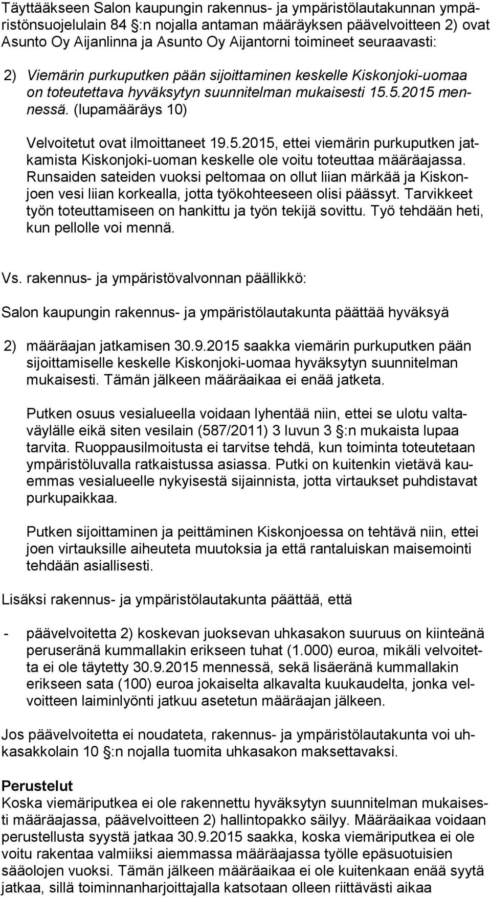 (lupamääräys 10) Velvoitetut ovat ilmoittaneet 19.5.2015, ettei viemärin purkuputken jatka mis ta Kiskonjoki-uoman keskelle ole voitu toteuttaa määräajassa.
