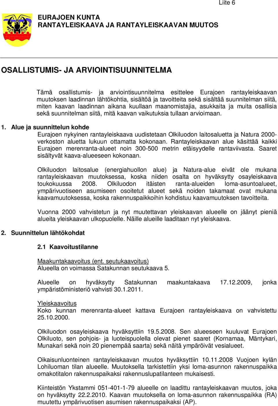 kaavan vaikutuksia tullaan arvioimaan. 1. Alue ja suunnittelun kohde Eurajoen nykyinen rantayleiskaava uudistetaan Olkiluodon laitosaluetta ja Natura 2000- verkoston aluetta lukuun ottamatta kokonaan.