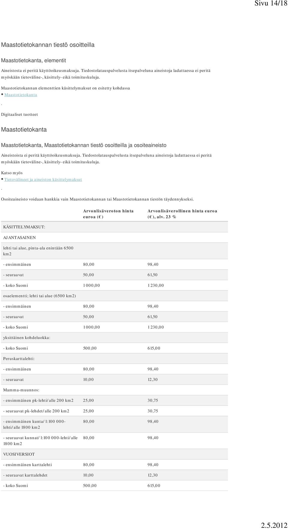 osoitteilla ja osoiteaineisto Aineistoista ei peritä käyttöoikeusmaksuja Tiedostolatauspalvelusta itsepalveluna aineistoja ladattaessa ei peritä myöskään tietoväline-, käsittely- eikä toimituskuluja