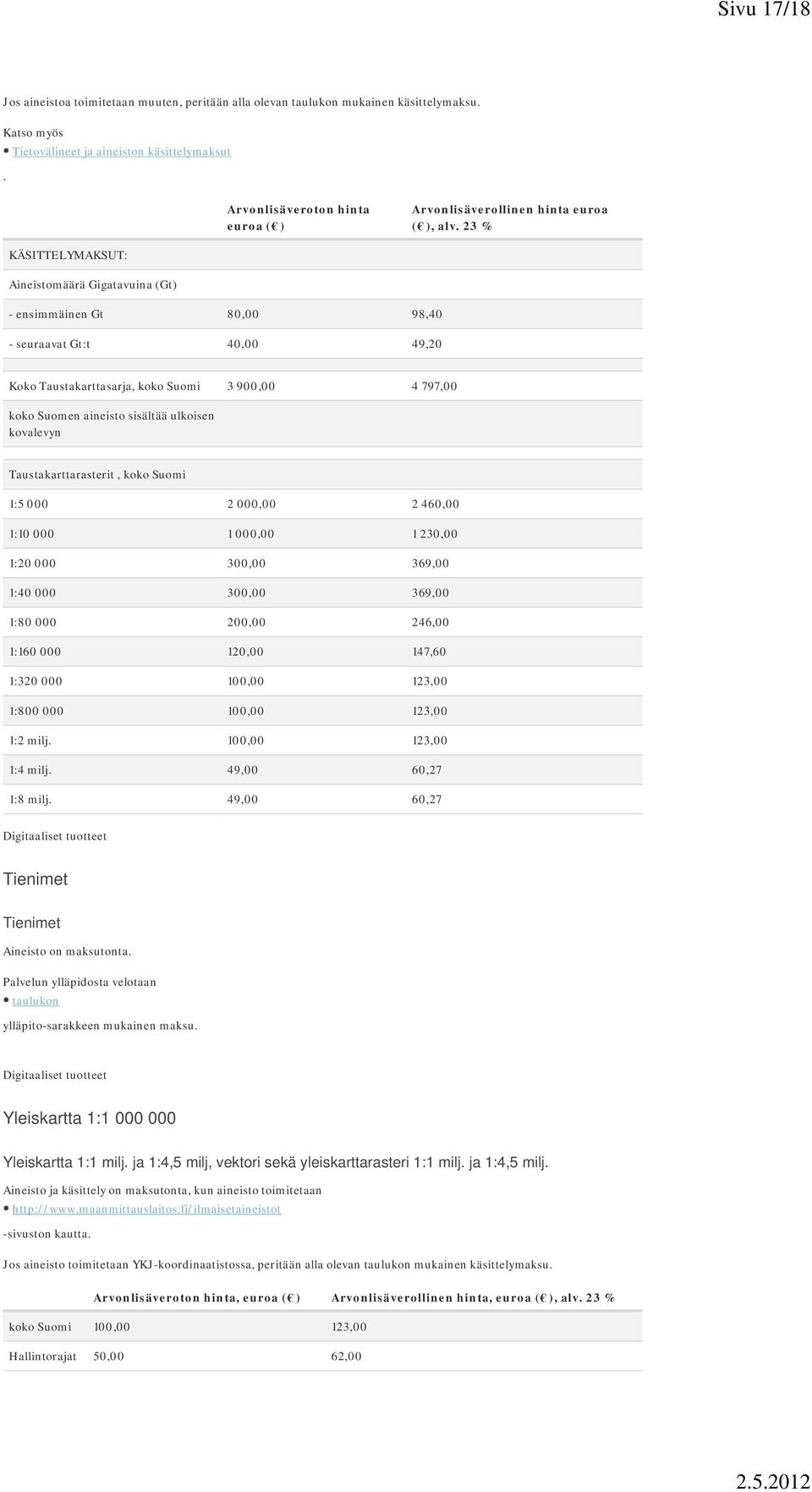 000 300,00 369,00 1:40 000 300,00 369,00 1:80 000 200,00 246,00 1:160 000 120,00 147,60 1:320 000 100,00 123,00 1:800 000 100,00 123,00 1:2 milj 100,00 123,00 1:4 milj 49,00 60,27 1:8 milj 49,00
