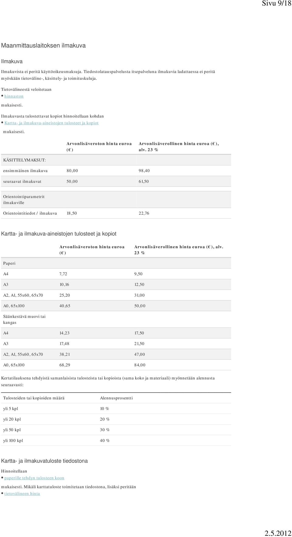 euroa, alv 23 % : ensimmäinen ilmakuva seuraavat ilmakuvat Orientointiparametrit ilmakuville Orientointitiedot / ilmakuva 18,50 22,76 Kartta- ja ilmakuva-aineistojen tulosteet ja kopiot euroa, alv 23