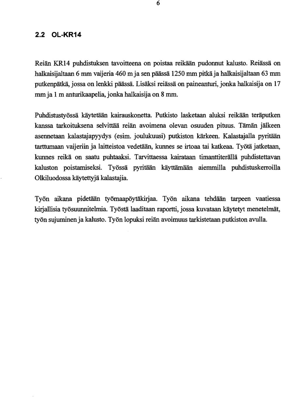 Lisäksi reiässä on paineanturi, jonka halkaisija on 17 mm ja 1 m anturikaapelia, jonka halkaisija on 8 mm. Puhdistustyössä käytetään kairauskonetta.