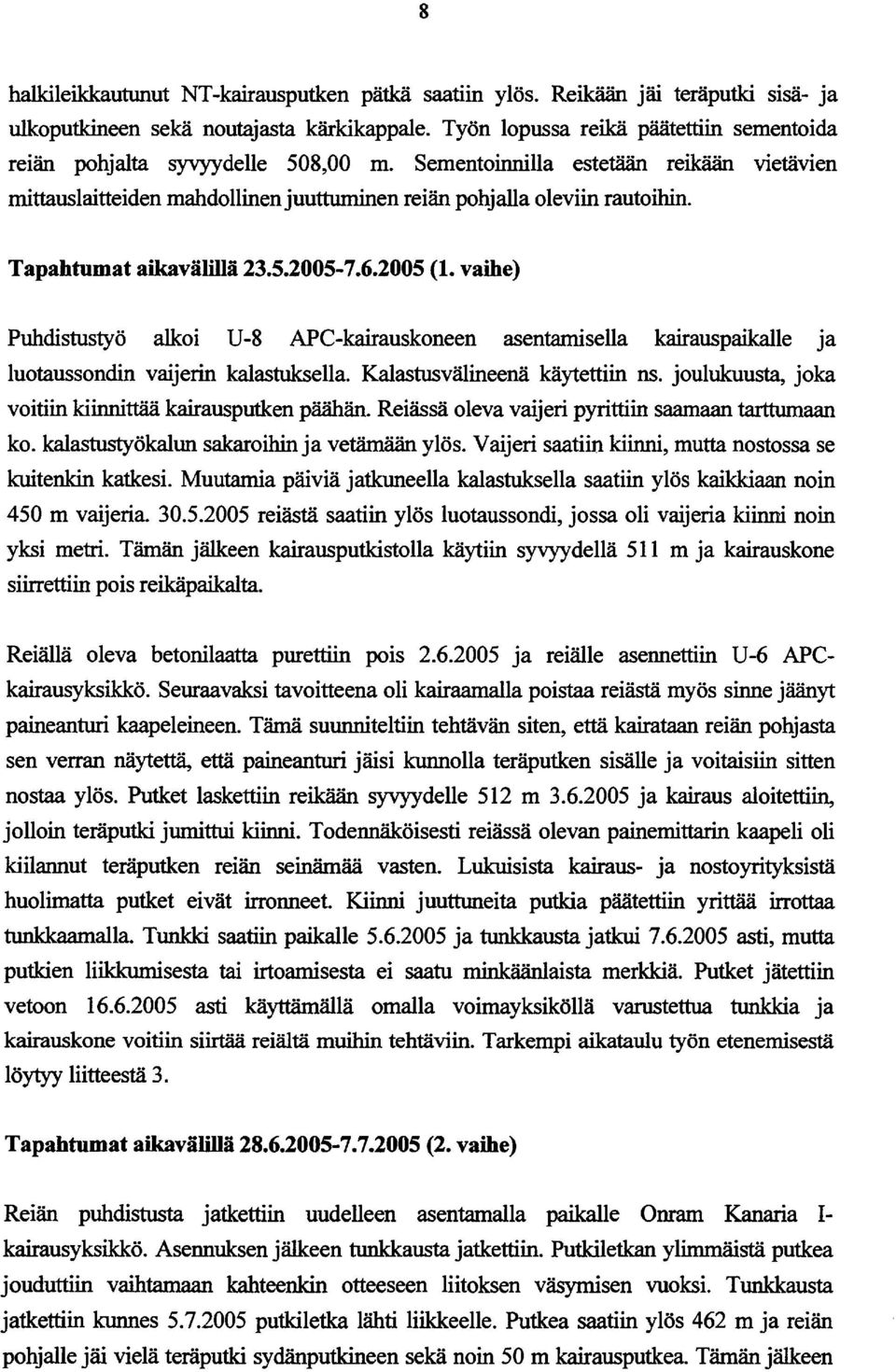 Tapahtumat aikavälillä 23.5.2005-7.6.2005 (1. vaihe) Puhdistustyö alkoi U -8 APC-kairauskoneen asentamisella kairauspaikalle Ja luotaussondin vaijerin kalastuksella. Kalastusvälineenä käytettiin ns.