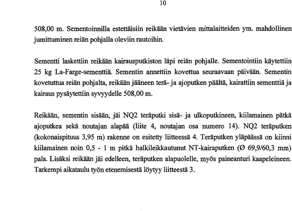 Sementin kovetuttua reiän pohjalta, reikään jääneen terä- ja ajoputken päältä, kairattiin sementtiä ja kairaus pysäytettiin syvyydelle 508,00 m.