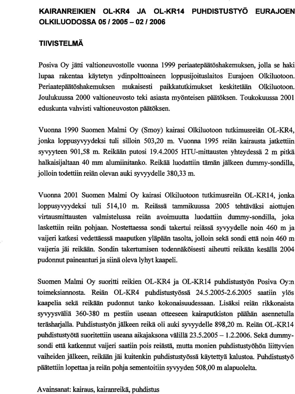 Joulukuussa 2000 valtioneuvosto teki asiasta myönteisen päätöksen. Toukokuussa 2001 eduskunta vahvisti valtioneuvoston päätöksen.