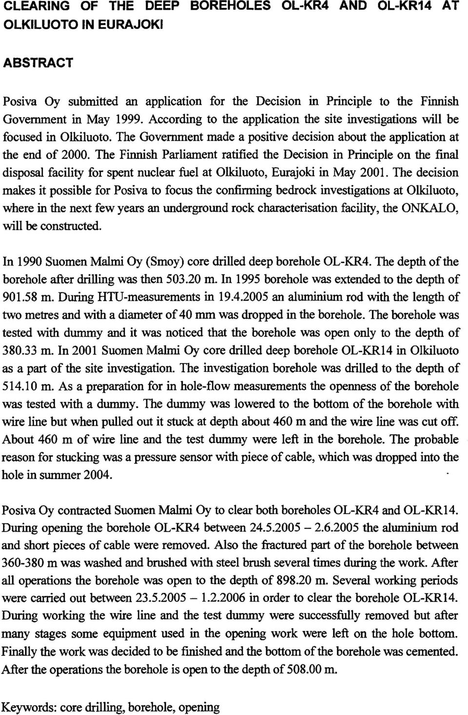 The Finnish Parliament ratified the Decision in Principle on the final disposal facility for spent nuclear fuel at Olkiluoto, Eurajoki in May 2001.