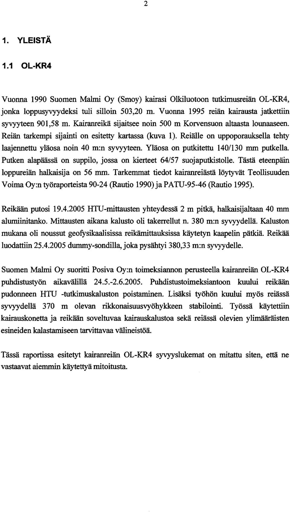 Reiälle on uppoporauksella tehty laajennettu yläosa noin 40 m:n syvyyteen. Yläosa on putkitettu 140/130 mm putkella. Putken alapäässä on suppilo, jossa on kierteet 64/57 suojaputkistolle.