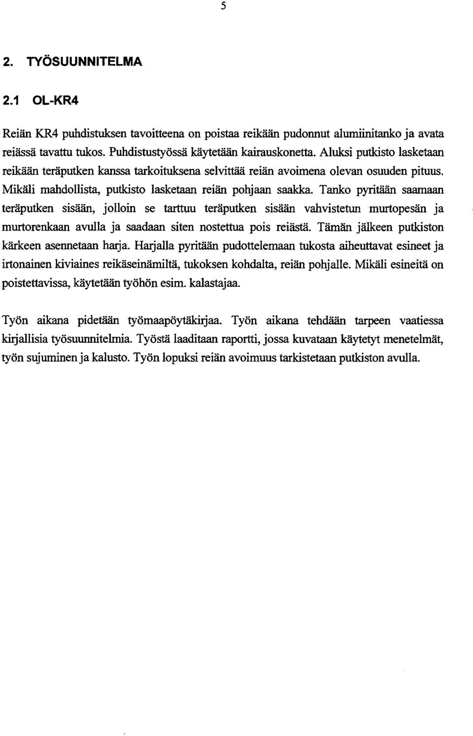 Tanko pyritään saamaan teräputken sisään, jolloin se tarttuu teräputken sisään vahvistetun murtopesän ja murtorenkaan avulla ja saadaan siten nostettua pois reiästä.