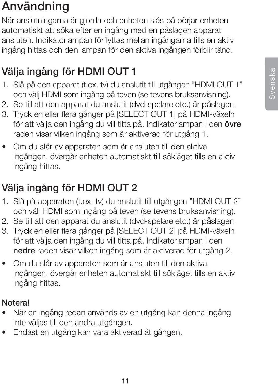 tv) du anslutit till utgången HDMI OUT 1 och välj HDMI som ingång på teven (se tevens bruksanvisning). 2. Se till att den apparat du anslutit (dvd-spelare etc.) är påslagen. 3.