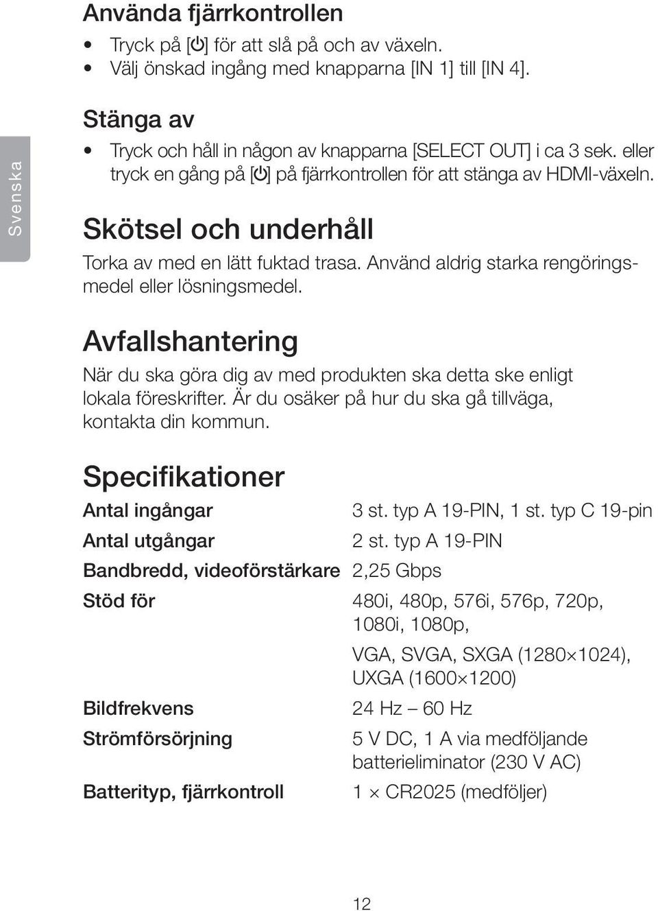 Avfallshantering När du ska göra dig av med produkten ska detta ske enligt lokala föreskrifter. Är du osäker på hur du ska gå tillväga, kontakta din kommun. Specifikationer Antal ingångar 3 st.