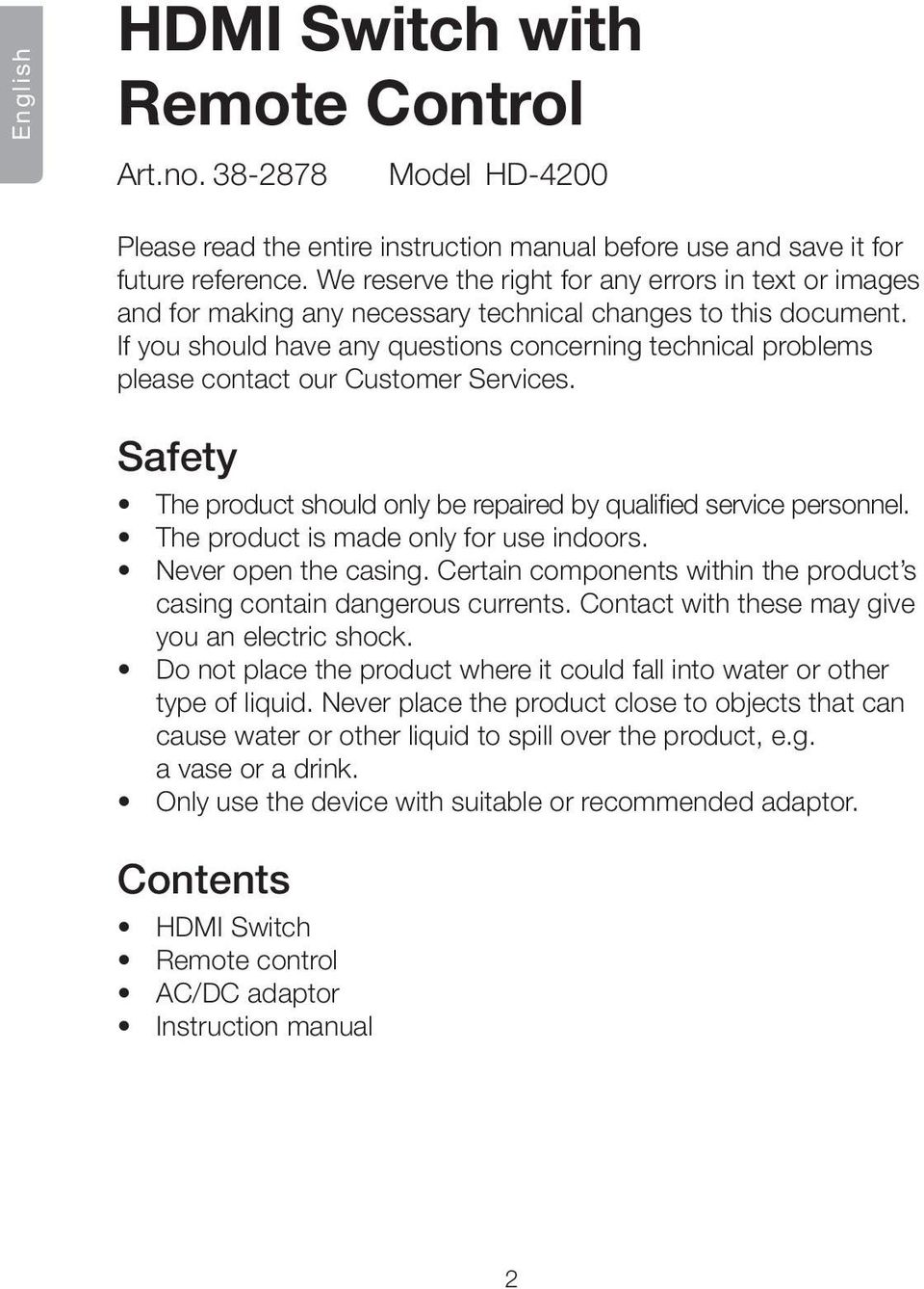 If you should have any questions concerning technical problems please contact our Customer Services. Safety The product should only be repaired by qualified service personnel.