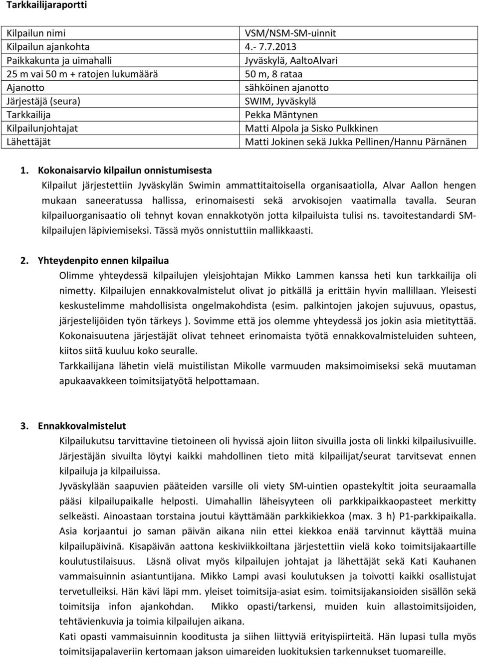 Kilpailunjohtajat Matti Alpola ja Sisko Pulkkinen Lähettäjät Matti Jokinen sekä Jukka Pellinen/Hannu Pärnänen 1.