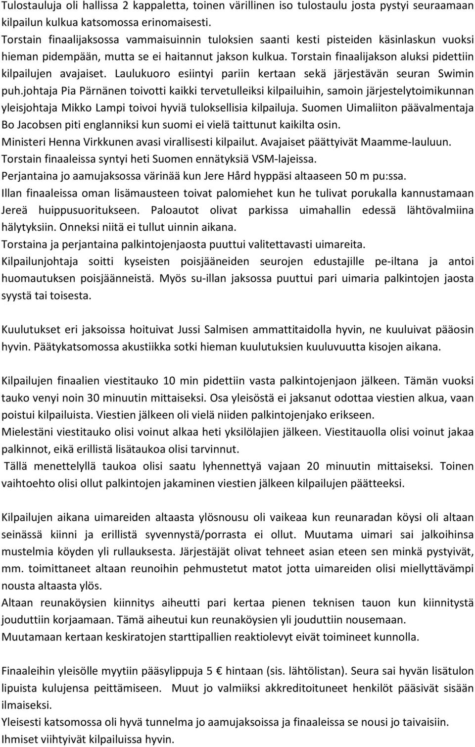 Torstain finaalijakson aluksi pidettiin kilpailujen avajaiset. Laulukuoro esiintyi pariin kertaan sekä järjestävän seuran Swimin puh.