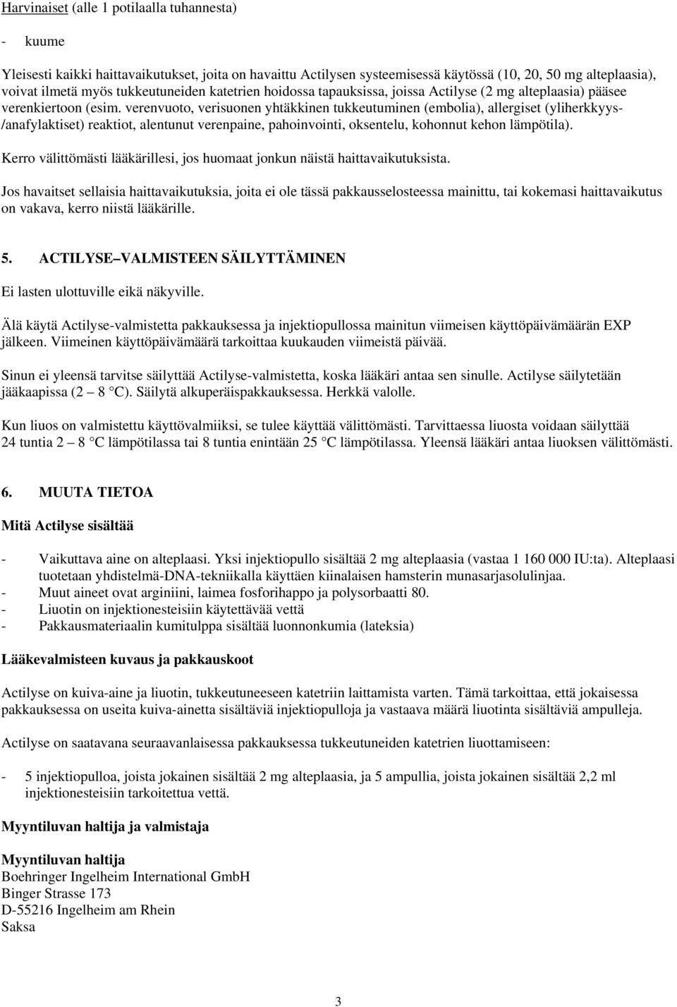 verenvuoto, verisuonen yhtäkkinen tukkeutuminen (embolia), allergiset (yliherkkyys- /anafylaktiset) reaktiot, alentunut verenpaine, pahoinvointi, oksentelu, kohonnut kehon lämpötila).