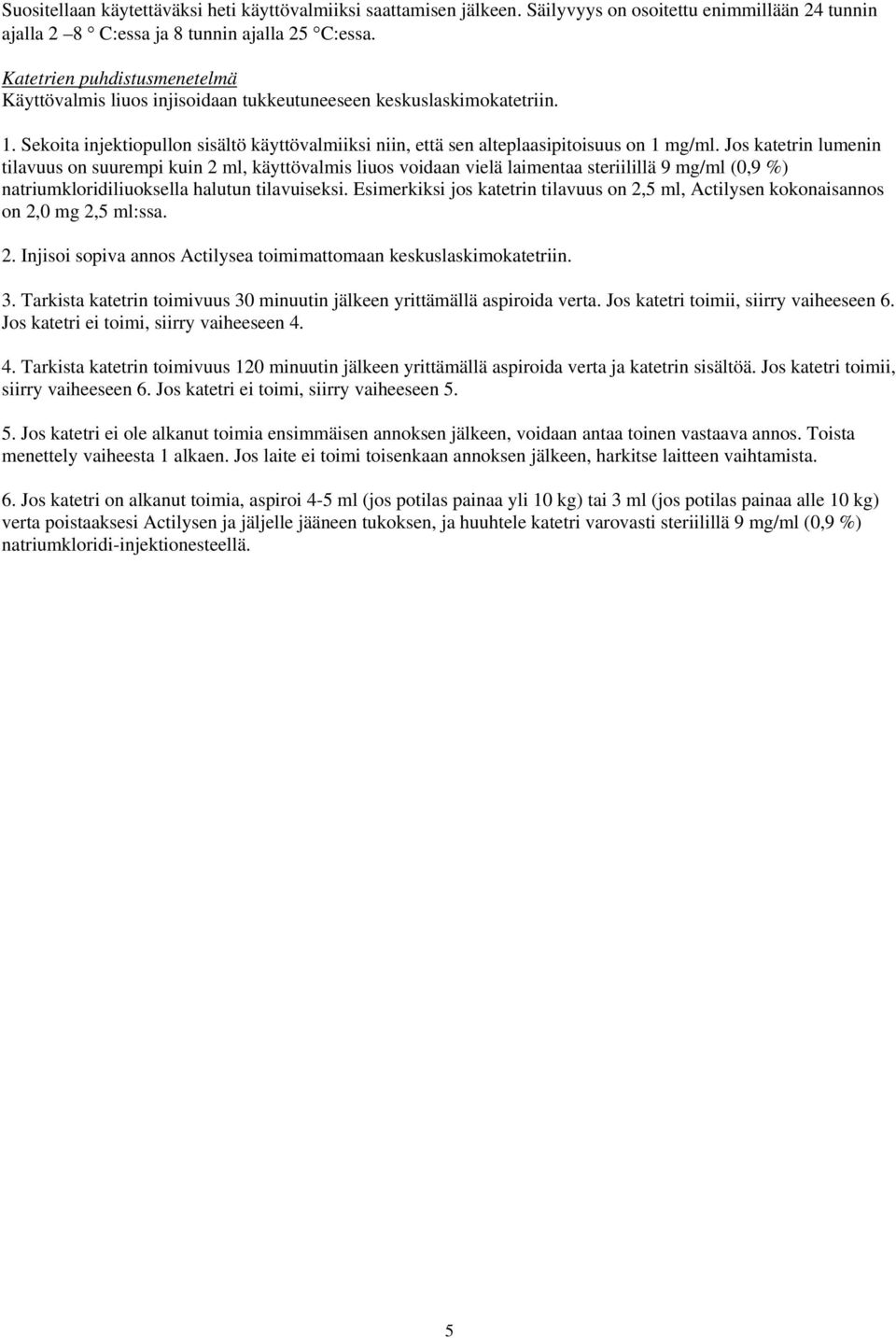 Jos katetrin lumenin tilavuus on suurempi kuin 2 ml, käyttövalmis liuos voidaan vielä laimentaa steriilillä 9 mg/ml (0,9 %) natriumkloridiliuoksella halutun tilavuiseksi.