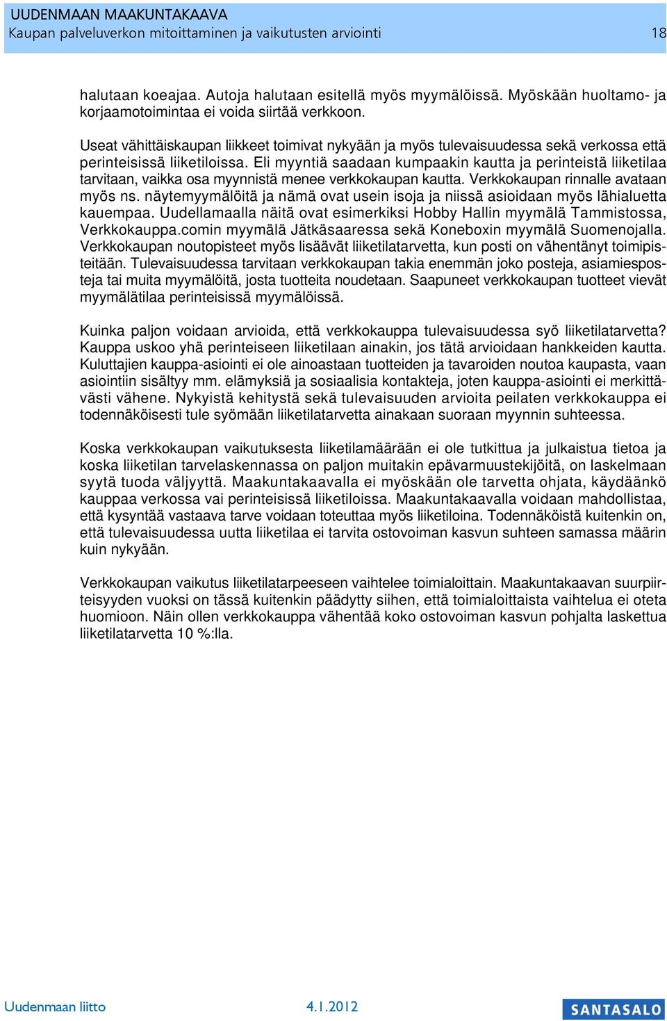 Eli myyntiä saadaan kumpaakin kautta ja perinteistä liiketilaa tarvitaan, vaikka osa myynnistä menee verkkokaupan kautta. Verkkokaupan rinnalle avataan myös ns.