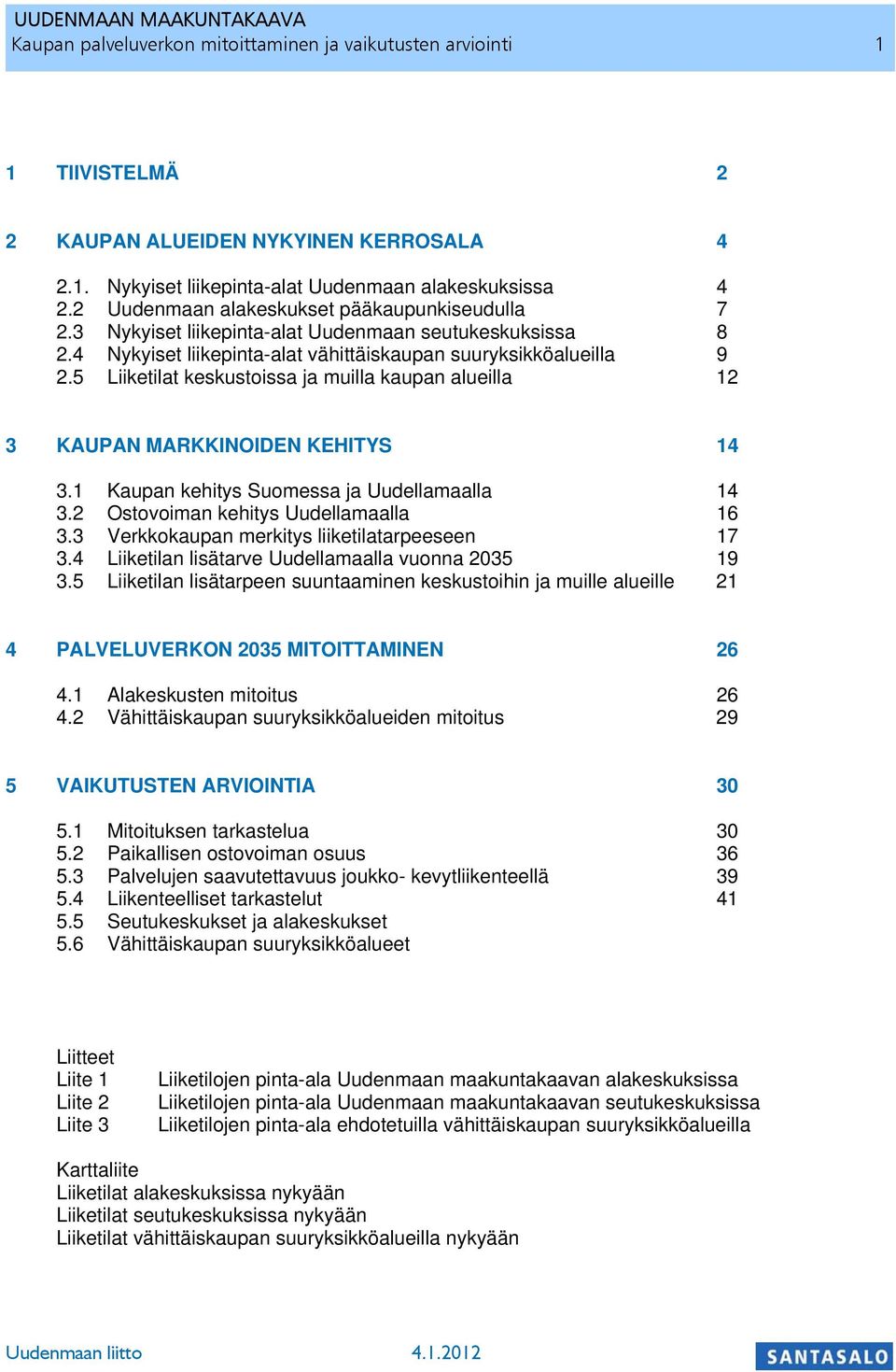 5 Liiketilat keskustoissa ja muilla kaupan alueilla 12 3 KAUPAN MARKKINOIDEN KEHITYS 14 3.1 Kaupan kehitys Suomessa ja Uudellamaalla 14 3.2 Ostovoiman kehitys Uudellamaalla 16 3.