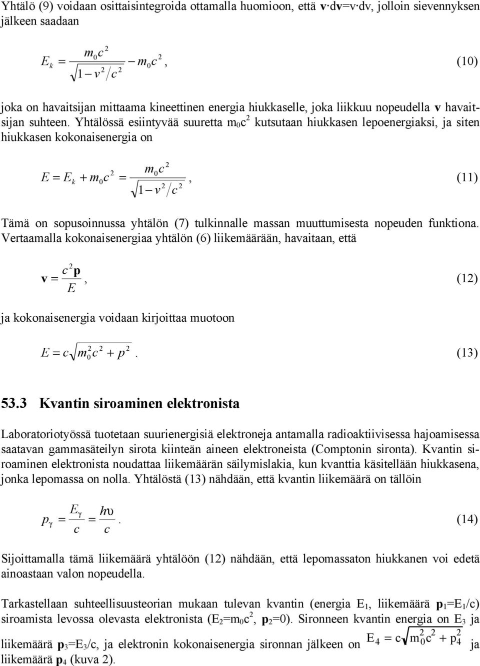 Vertaaalla kokonaisenergiaa yhtälön (6) liikeäärään, haaitaan, että, () ja kokonaisenergia oidaan kirjoittaa uotoon +. (3) 53.