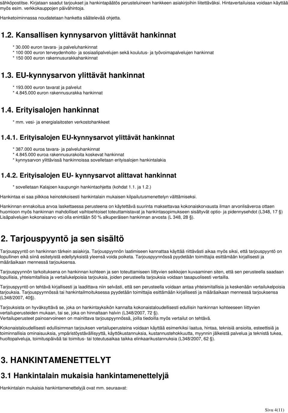 000 euron tavara- ja palveluhankinnat * 100 000 euron terveydenhoito- ja sosiaalipalvelujen sekä koulutus- ja työvoimapalvelujen hankinnat * 150 000 euron rakennusurakkahankinnat 1.3.