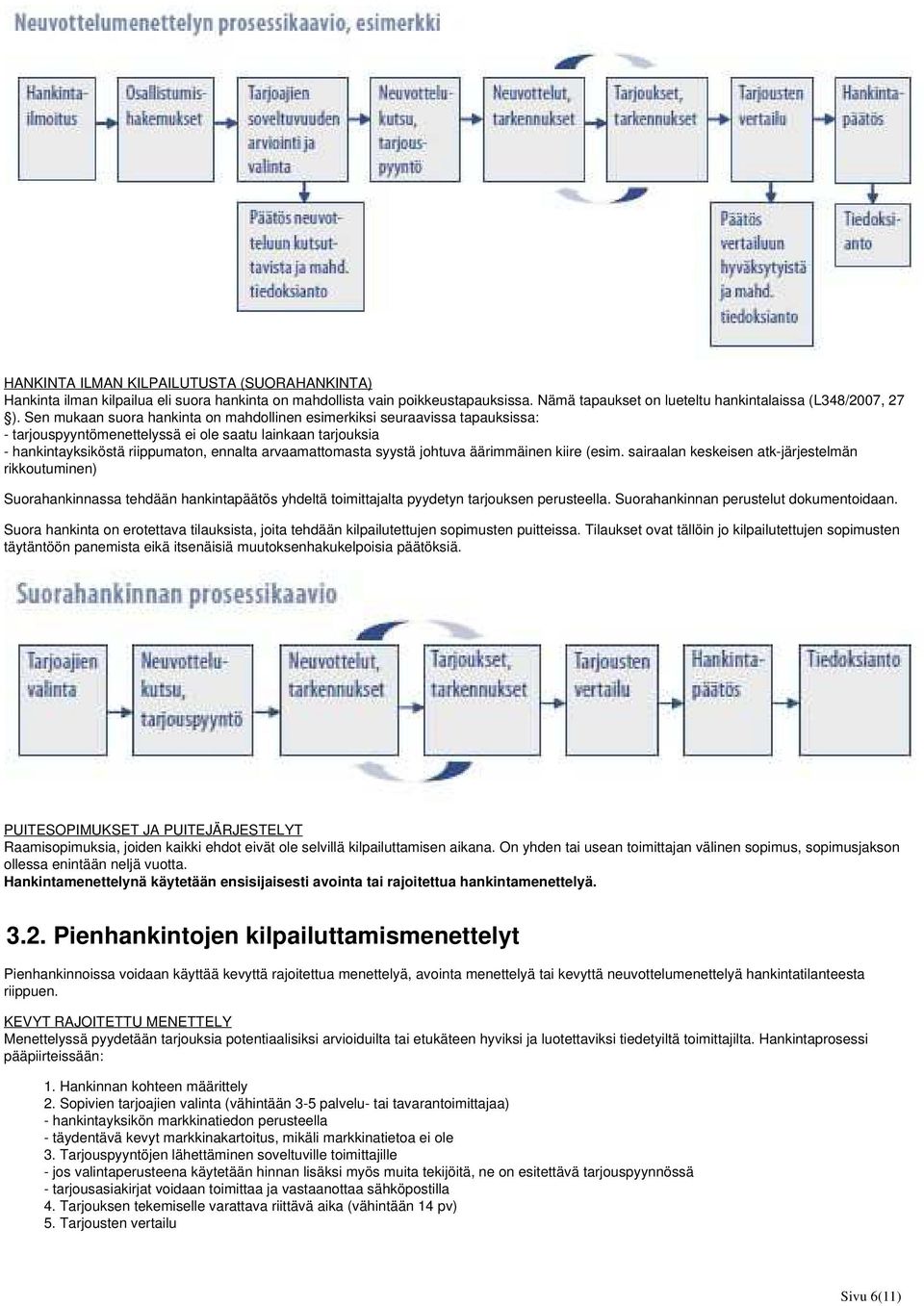 syystä johtuva äärimmäinen kiire (esim. sairaalan keskeisen atk-järjestelmän rikkoutuminen) Suorahankinnassa tehdään hankintapäätös yhdeltä toimittajalta pyydetyn tarjouksen perusteella.