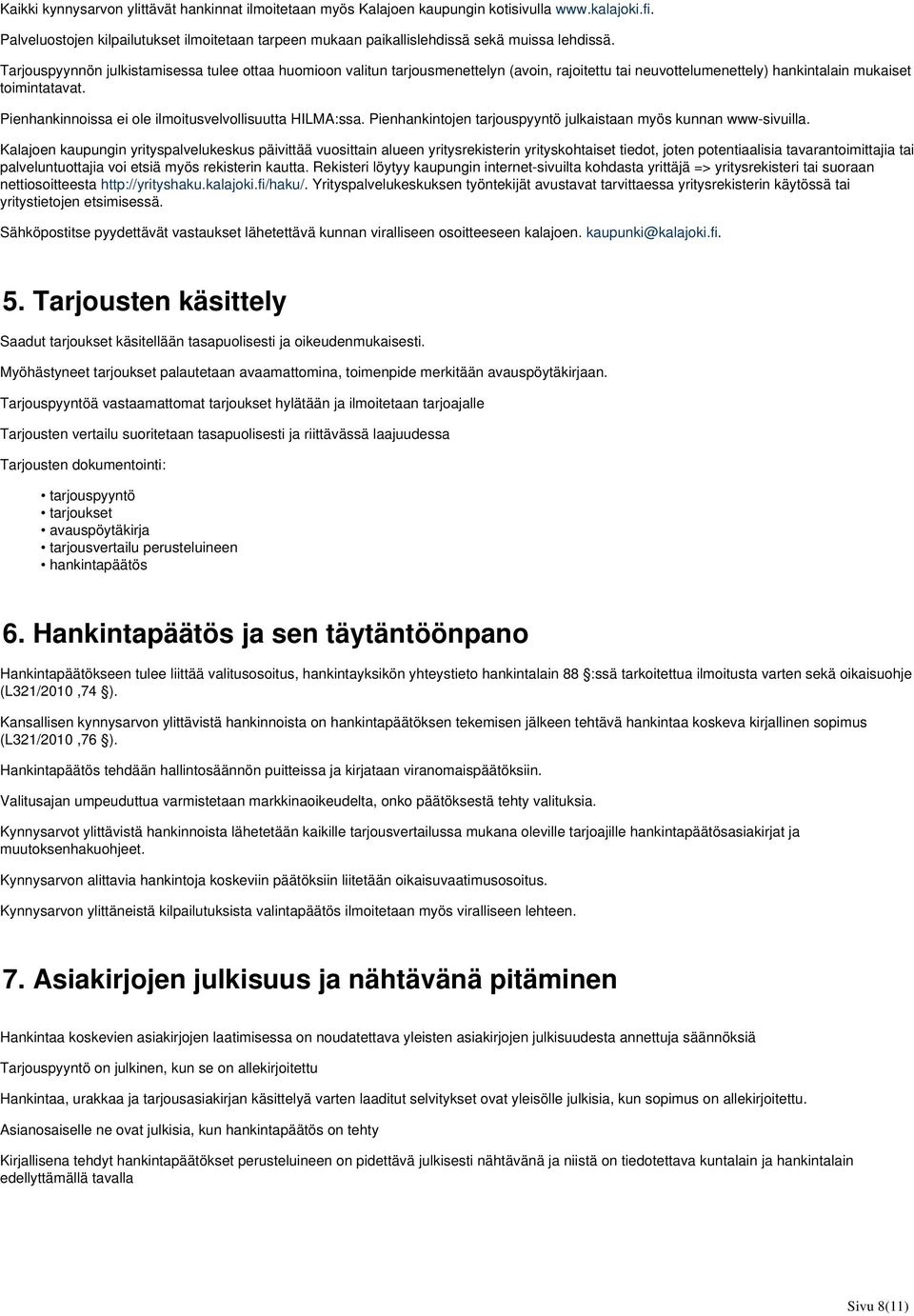 Pienhankinnoissa ei ole ilmoitusvelvollisuutta HILMA:ssa. Pienhankintojen tarjouspyyntö julkaistaan myös kunnan www-sivuilla.