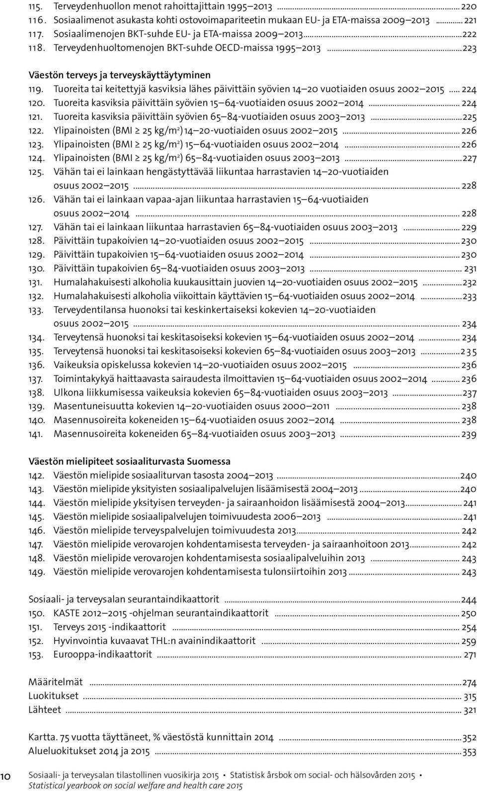 Tuoreita tai keitettyjä kasviksia lähes päivittäin syövien 14 20 vuotiaiden osuus 2002 2015... 224 120. Tuoreita kasviksia päivittäin syövien 15 64-vuotiaiden osuus 2002 2014... 224 121.