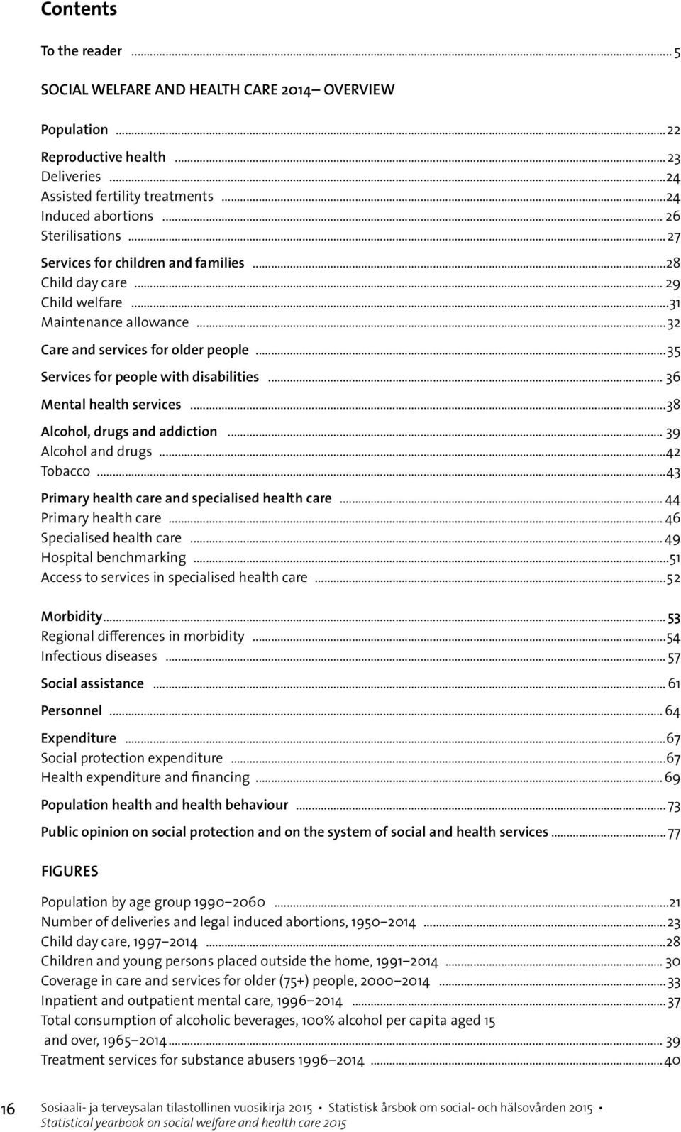 ..35 Services for people with disabilities... 36 Mental health services...38 Alcohol, drugs and addiction... 39 Alcohol and drugs...42 Tobacco...43 Primary health care and specialised health care.