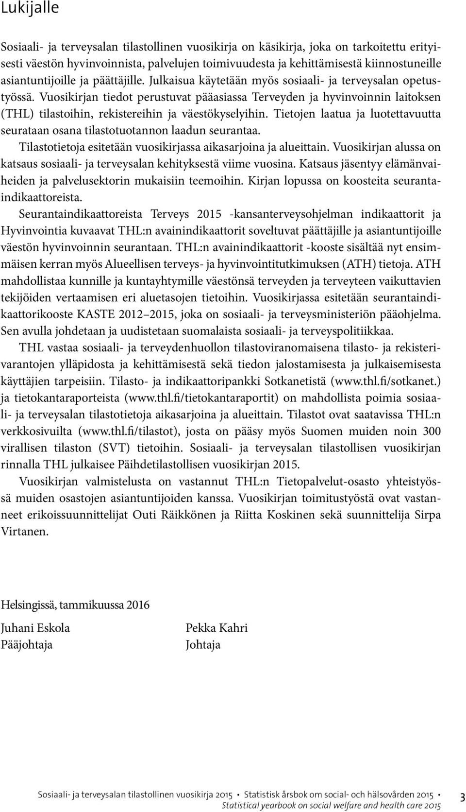 Vuosikirjan tiedot perustuvat pääasiassa Terveyden ja hyvinvoinnin laitoksen (THL) tilastoihin, rekistereihin ja väestökyselyihin.