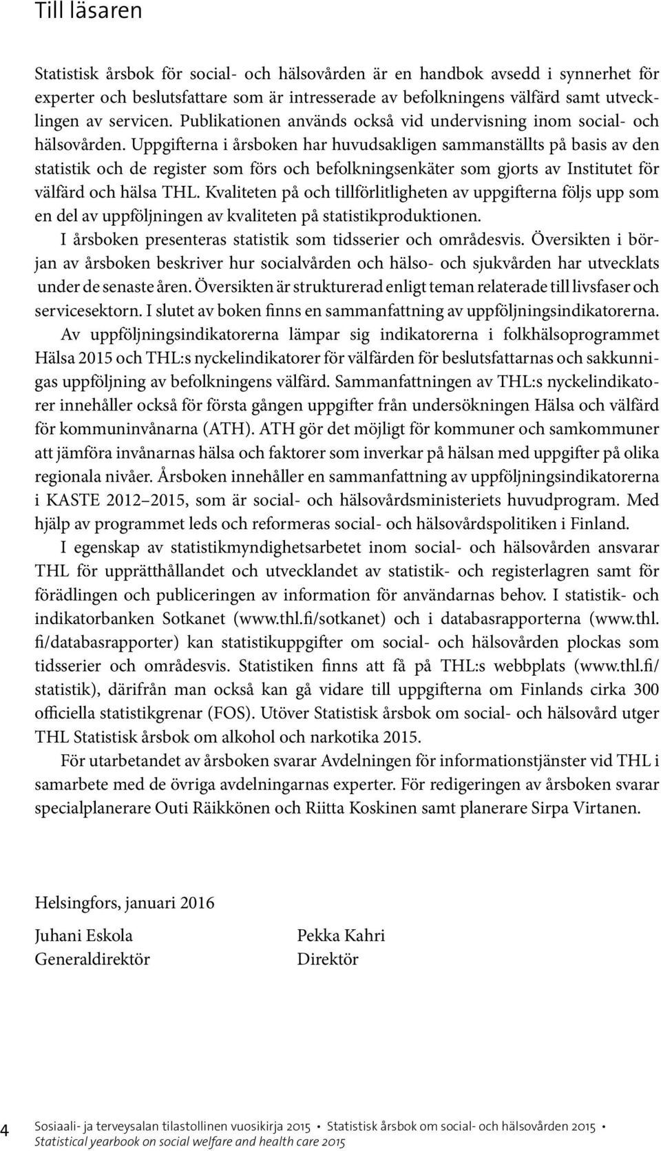Uppgifterna i årsboken har huvudsakligen sammanställts på basis av den statistik och de register som förs och befolkningsenkäter som gjorts av Institutet för välfärd och hälsa THL.