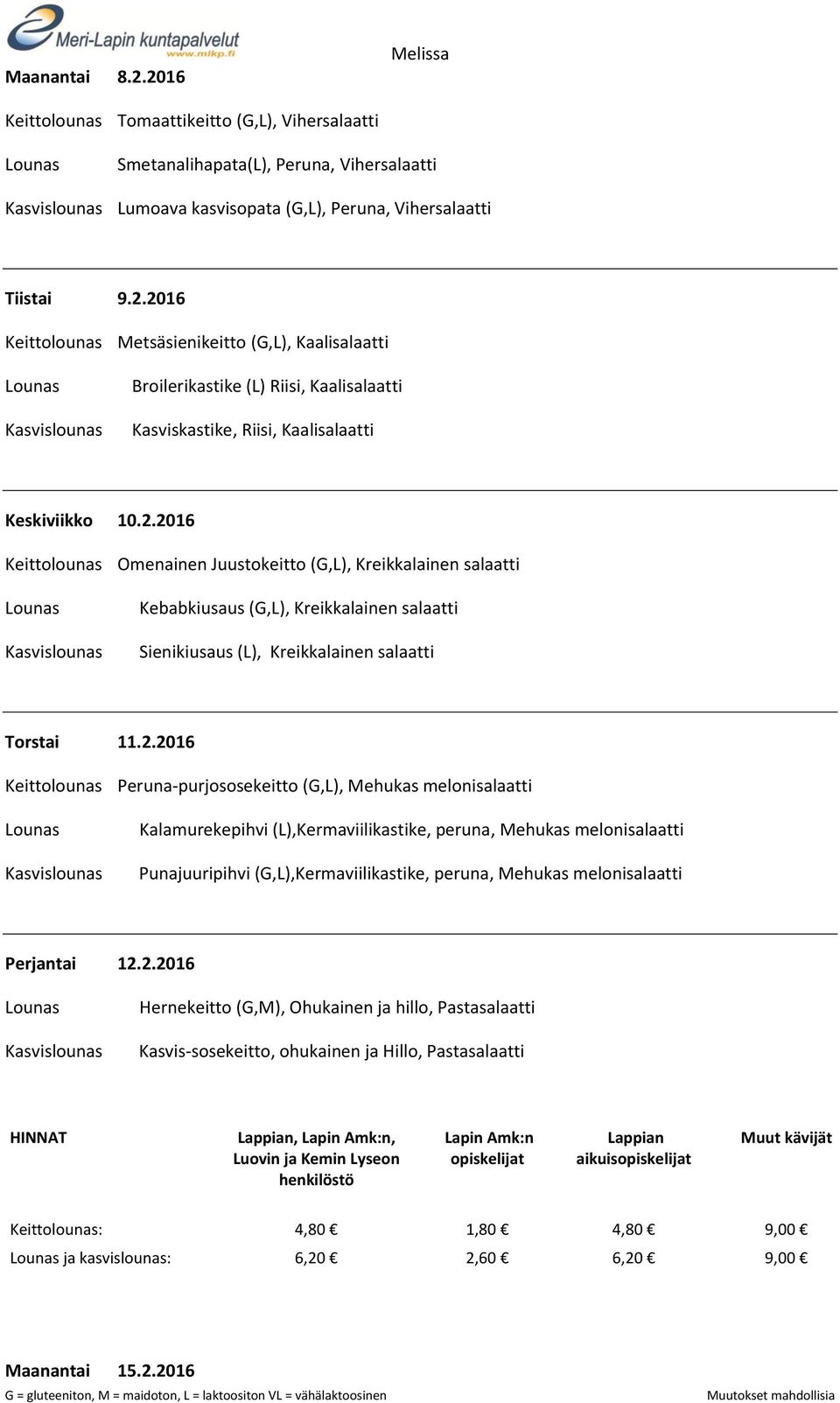 Peruna-purjososekeitto (G,L), Mehukas melonisalaatti Kalamurekepihvi (L),Kermaviilikastike, peruna, Mehukas melonisalaatti Punajuuripihvi (G,L),Kermaviilikastike, peruna, Mehukas melonisalaatti