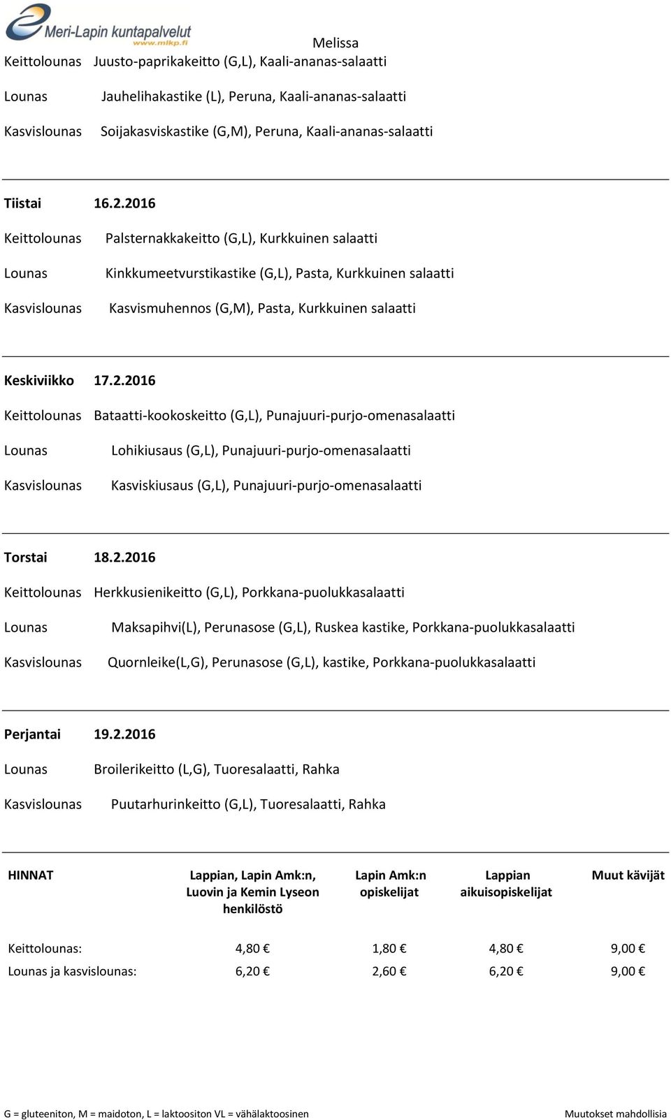 2.2016 Keittolounas Herkkusienikeitto (G,L), Porkkana-puolukkasalaatti Maksapihvi(L), Perunasose (G,L), Ruskea kastike, Porkkana-puolukkasalaatti Quornleike(L,G), Perunasose (G,L), kastike,