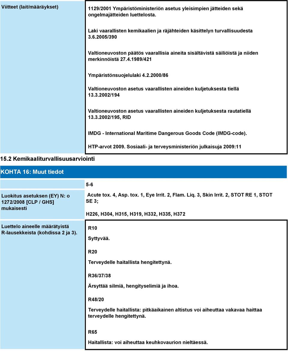 3.2002/194 Valtioneuvoston asetus vaarallisten aineiden kuljetuksesta rautatiellä 13.3.2002/195, RID IMDG - International Maritime Dangerous Goods Code (IMDG-code). HTP-arvot 2009.