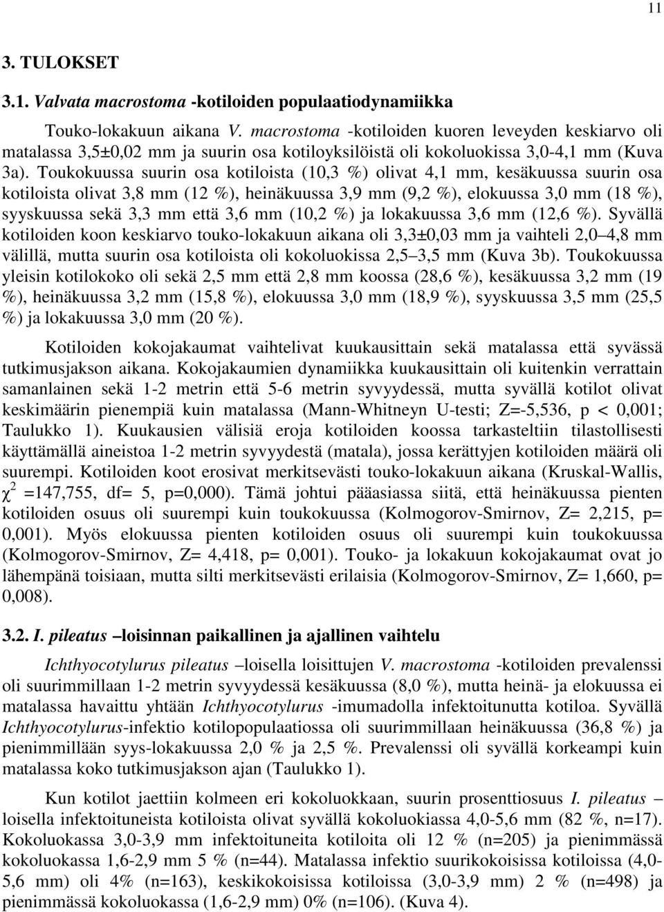 Toukokuussa suurin osa kotiloista (1,3 %) olivat 4,1 mm, kesäkuussa suurin osa kotiloista olivat 3,8 mm (12 %), heinäkuussa 3,9 mm (9,2 %), elokuussa 3, mm (18 %), syyskuussa sekä 3,3 mm että 3,6 mm