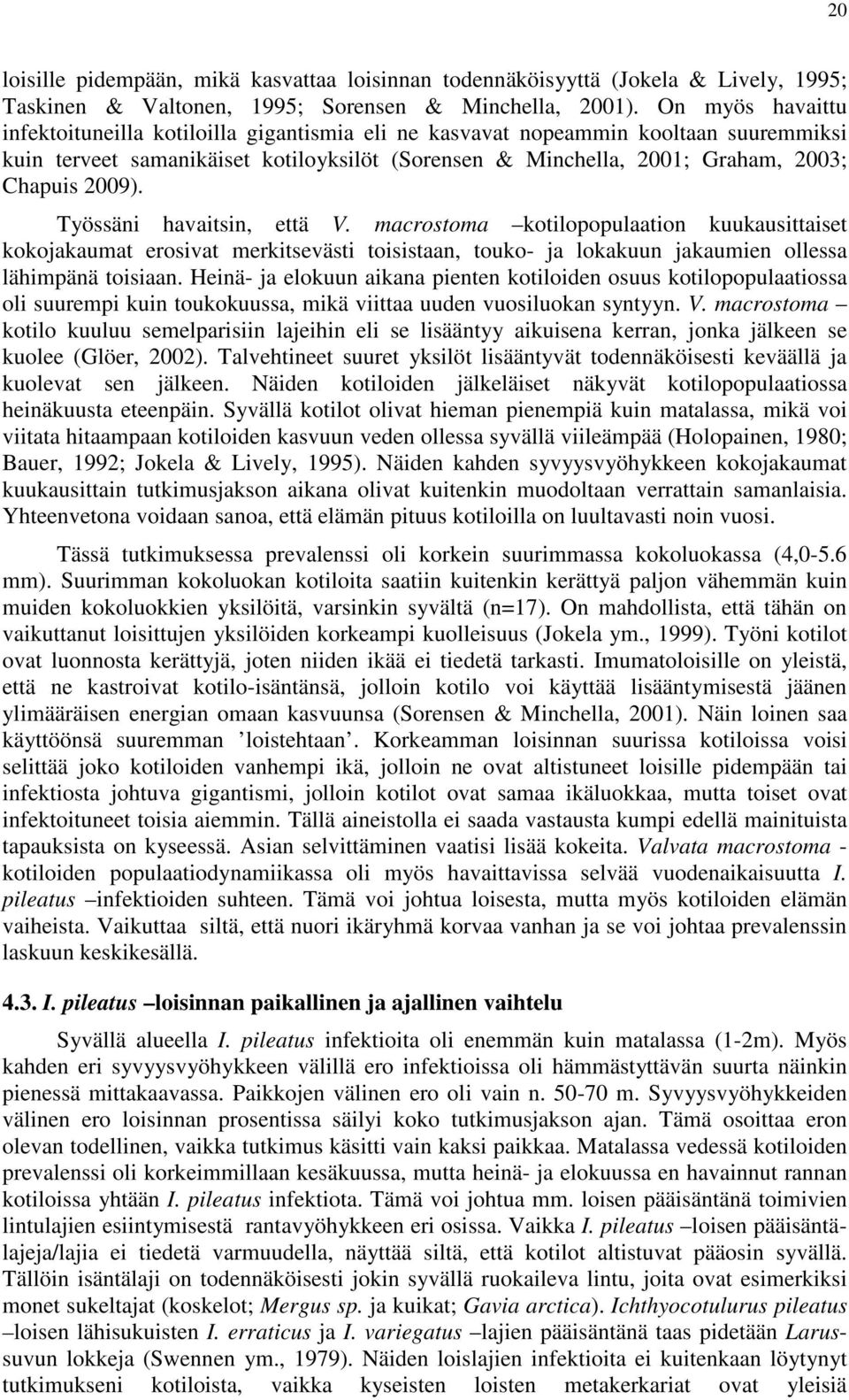 Työssäni havaitsin, että V. macrostoma kotilopopulaation kuukausittaiset kokojakaumat erosivat merkitsevästi toisistaan, touko- ja lokakuun jakaumien ollessa lähimpänä toisiaan.