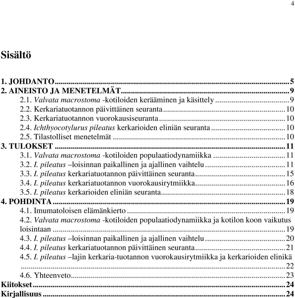 .. 11 3.2. I. pileatus loisinnan paikallinen ja ajallinen vaihtelu... 11 3.3. I. pileatus kerkariatuotannon päivittäinen seuranta... 3.4. I. pileatus kerkariatuotannon vuorokausirytmiikka... 16 3.. I. pileatus kerkarioiden eliniän seuranta.