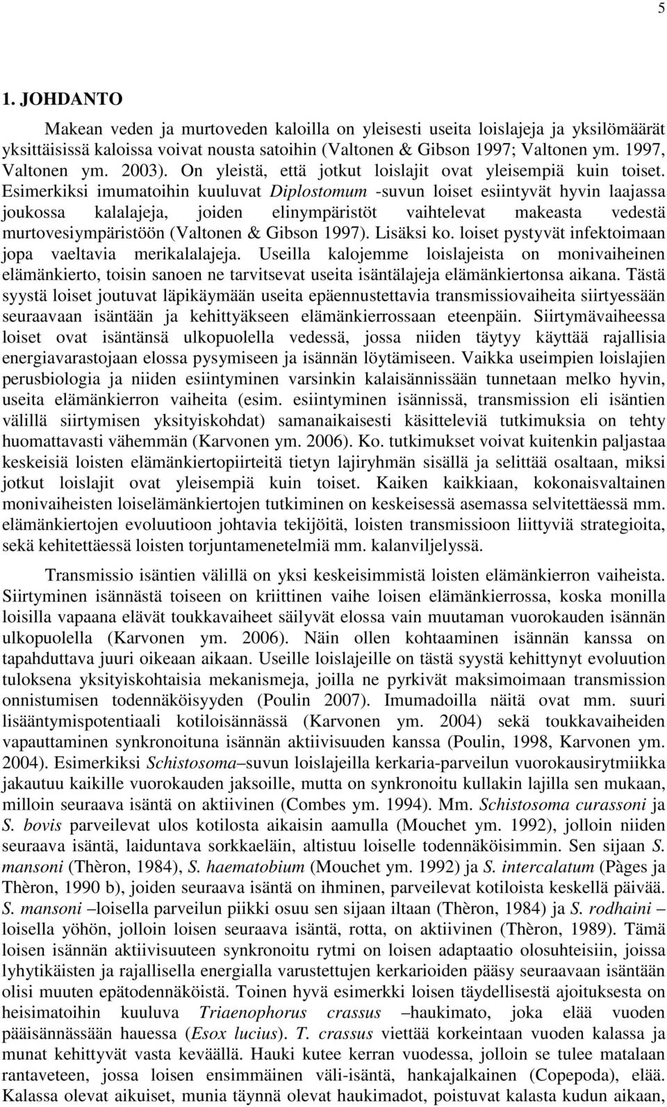 Esimerkiksi imumatoihin kuuluvat Diplostomum -suvun loiset esiintyvät hyvin laajassa joukossa kalalajeja, joiden elinympäristöt vaihtelevat makeasta vedestä murtovesiympäristöön (Valtonen & Gibson