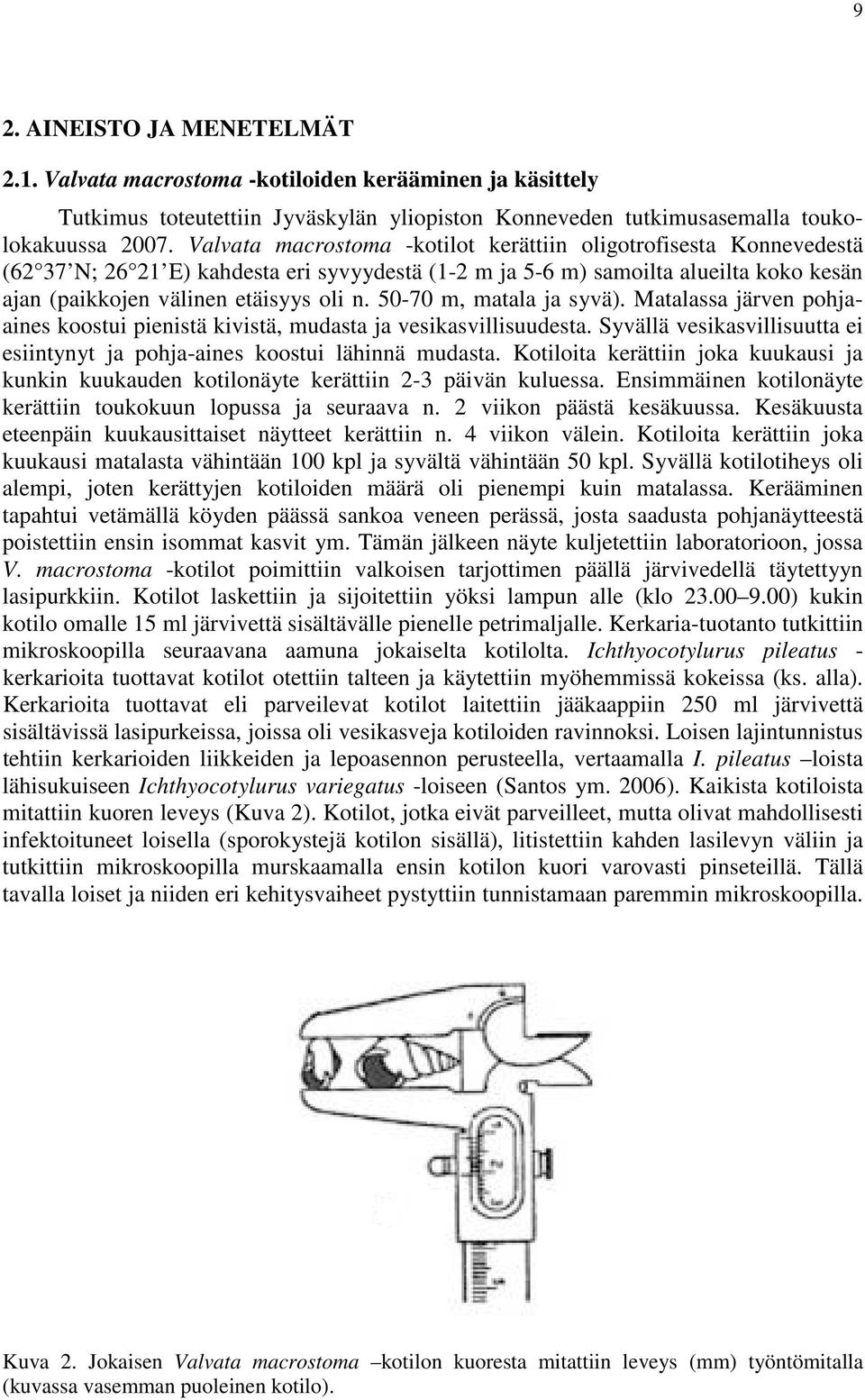 -7 m, matala ja syvä). Matalassa järven pohjaaines koostui pienistä kivistä, mudasta ja vesikasvillisuudesta. Syvällä vesikasvillisuutta ei esiintynyt ja pohja-aines koostui lähinnä mudasta.
