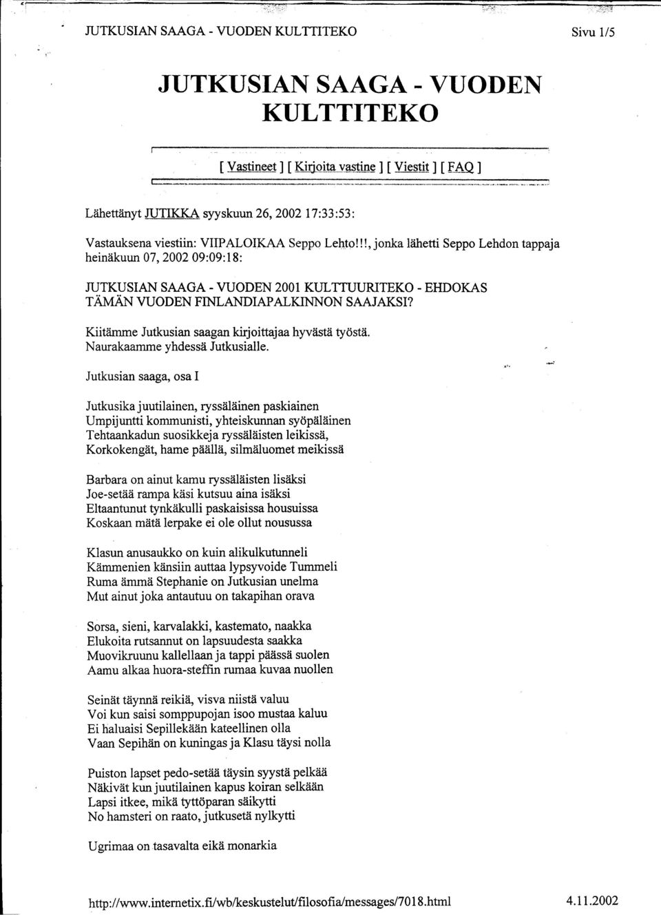 !!, jonka lähetti Seppo Lehdon tappaja heinäkuun 07, 200209:09:18: JUTKUSIAN SAAGA - VUODEN 2001 KULTTUURITEKO - EHDOKAS TÄMÄN VUODEN FINLANDIAPALKINNON SAAJAKSI?