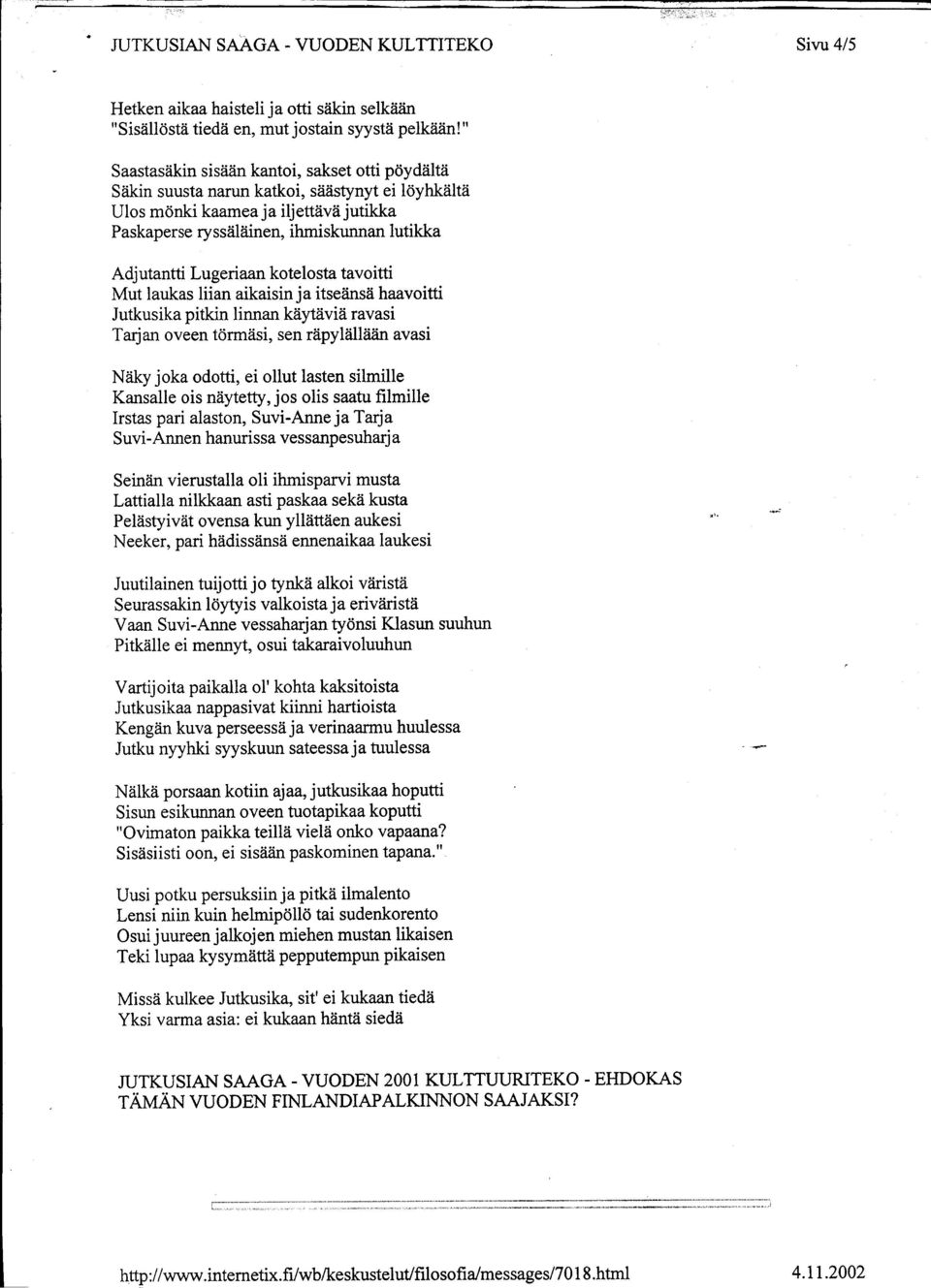 Lugeriaan kotelosta tavoitti Mut laukas liian aikaisin ja itseänsä haavoitti Jutkusika pitkin linnan käytäviä ravasi Tarjan oveen törmäsi, sen räpylällään avasi Näky joka odotti, ei ollut lasten